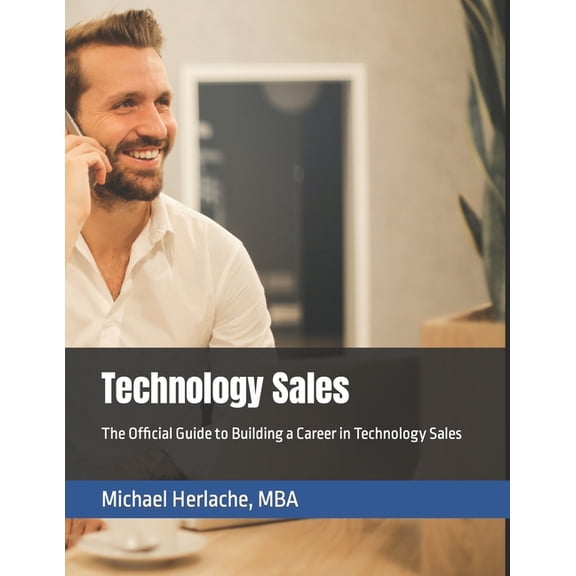 Technology Sales: The Official Guide to Building a Career in Technology Sales, (Paperback)