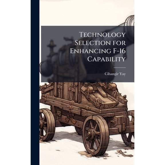 Technology Selection for Enhancing F-16 Capability, (Hardcover)