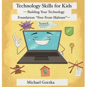 Technology Skills for Kids Building Your Technology Foundation - Free From Malware, Hardcover