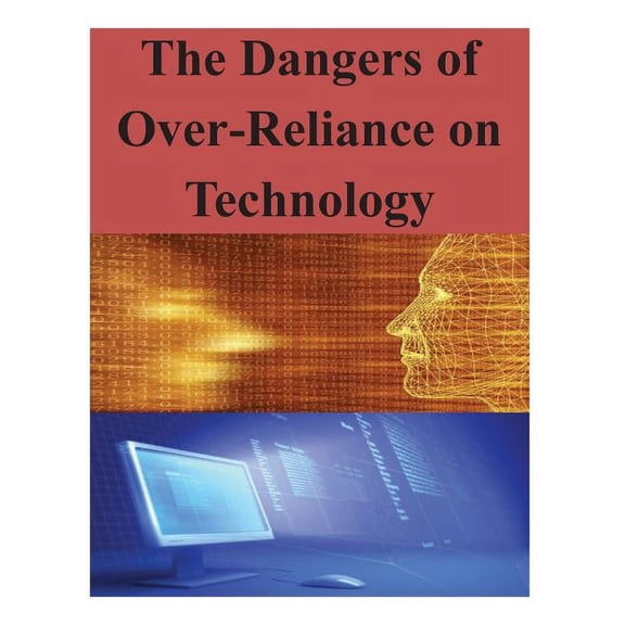 Technology: The Dangers of Over-Reliance on Technology (Paperback)