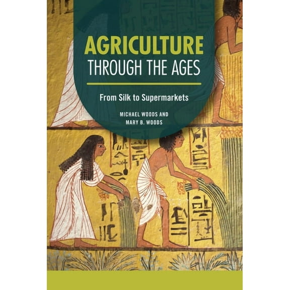 Technology Through the Ages Agriculture Through the Ages: From Silk to Supermarkets, (Hardcover)