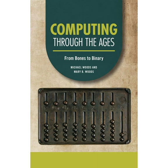 Technology Through the Ages Computing Through the Ages: From Bones to Binary, (Paperback)