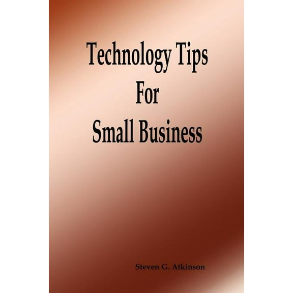 Technology Tips for Small Business (Paperback) by Steven G Atkinson