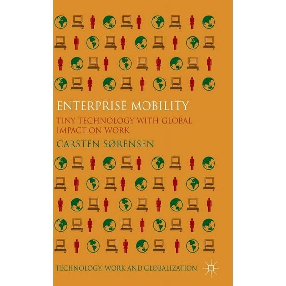 Technology, Work and Globalization Enterprise Mobility: Tiny Technology with Global Impact on Work, (Hardcover)