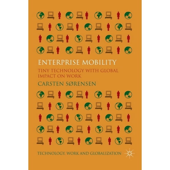 Technology, Work and Globalization Enterprise Mobility: Tiny Technology with Global Impact on Work, (Paperback)
