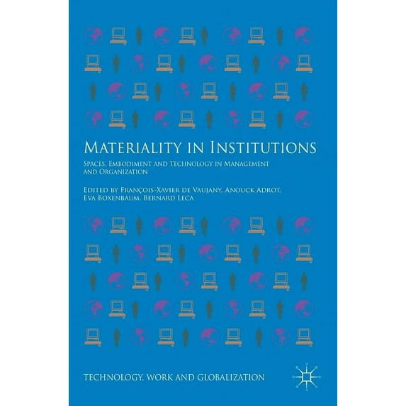 Technology, Work and Globalization Materiality in Institutions: Spaces, Embodiment and Technology in Management and Organization, (Hardcover)