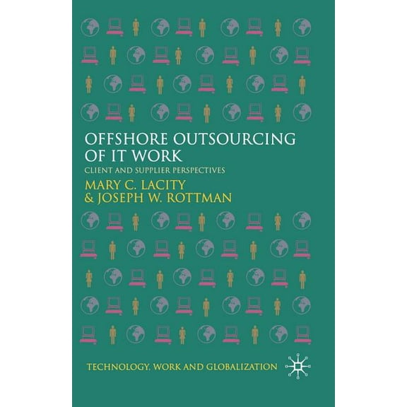 Technology, Work and Globalization Offshore Outsourcing of It Work: Client and Supplier Perspectives, (Paperback)
