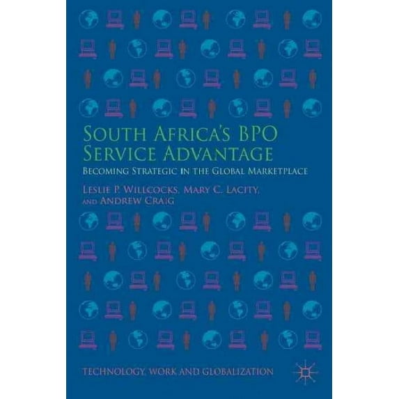 Technology, Work and Globalization: South Africa's Bpo Service Advantage: Becoming Strategic in the Global Marketplace (Hardcover)