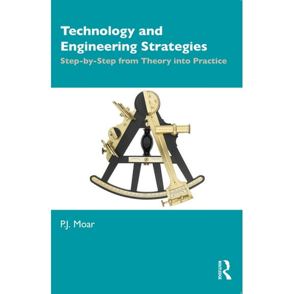 Technology and Engineering Strategies: Step-By-Step from Theory Into Practice, (Paperback)