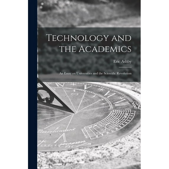 Technology and the Academics: an Essay on Universities and the Scientific Revolution, (Paperback)