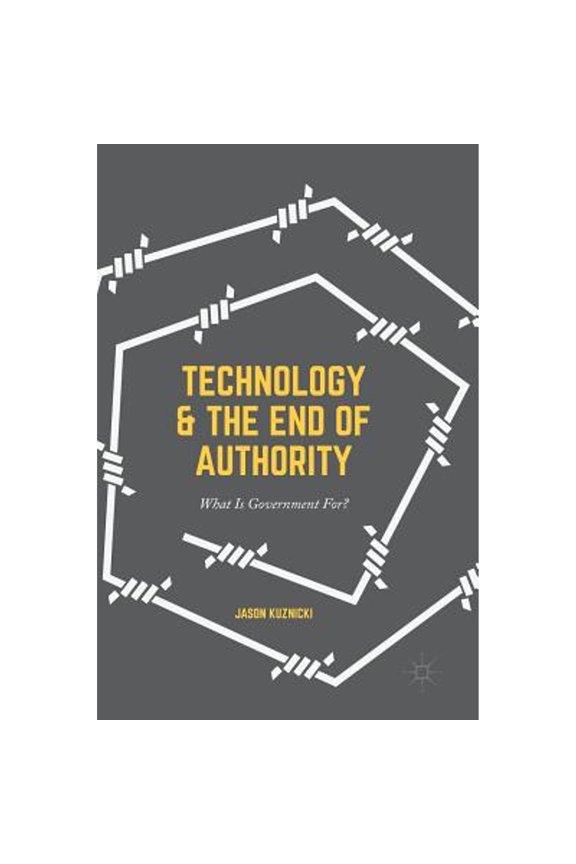 Pre-Owned Technology and the End of Authority: What Is Government For? (Hardcover) by Jason Kuznicki