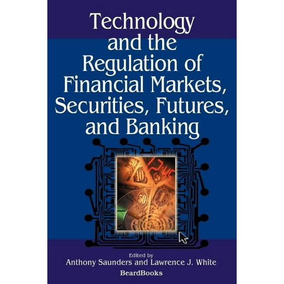 Technology and the Regulation of Financial Markets, Securities, Futures, and Banking (Paperback)