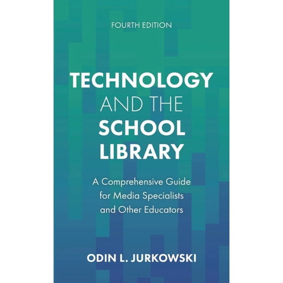 Technology and the School Library: A Comprehensive Guide for Media Specialists and Other Educators, (Hardcover)