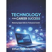 Technology for Career Success Mastering Digital Skills for Professional Growth, Paperback