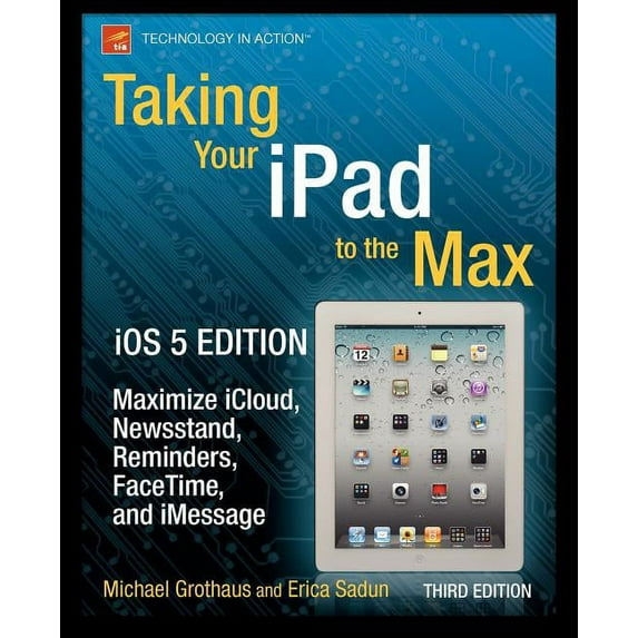 Technology in Action Taking Your iPad to the Max, IOS 5 Edition: Maximize Icloud, Newsstand, Reminders, Facetime, and Imessage, (Paperback)