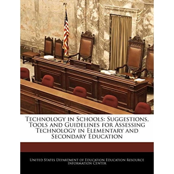 Technology in Schools: Suggestions, Tools and Guidelines for Assessing Technology in Elementary and Secondary Education Paperback 1240629435 9781240629435 United States Department of Education Ed