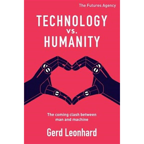 Technology vs. Humanity: The coming clash between man and machine Paperback 1096496720 9781096496724 Gerd Leonhard