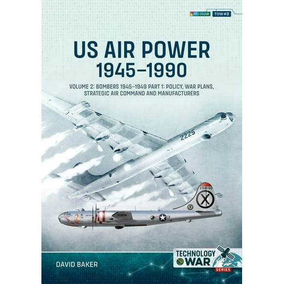 Technology@war Us Air Power, 1945-1990 - Volume 2, Part 1: Bombers 1945-1949 - Policy, War Plans, Strategic Air Command and Manufacture, (Paperback)