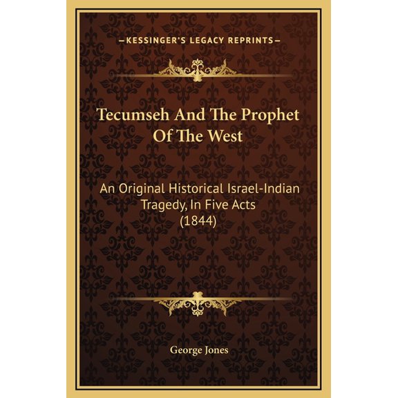 Tecumseh And The Prophet Of The West : An Original Historical Israel-Indian Tragedy, In Five Acts (1844) (Hardcover)