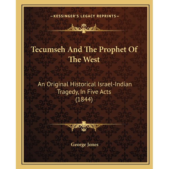Tecumseh And The Prophet Of The West : An Original Historical Israel-Indian Tragedy, In Five Acts (1844) (Paperback)