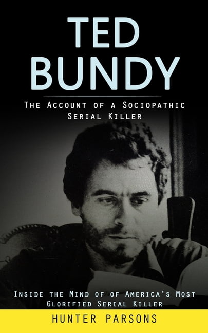 Ted Bundy : The Account of a Sociopathic Serial Killer (Inside the Mind ...