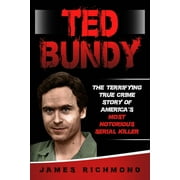 Ted Bundy The Terrifying True Crime Story of Americas Most Notorious Serial Killer Paperback