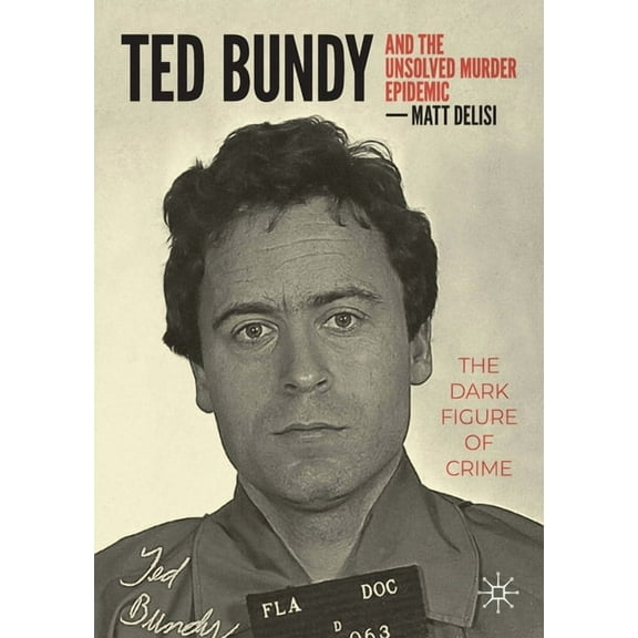 Ted Bundy and the Unsolved Murder Epidemic: The Dark Figure of Crime, (Paperback)