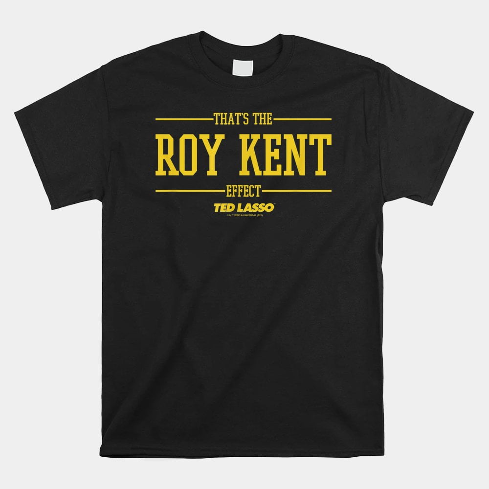 Ted Lasso Thats The Roy Kent Effect V2 Shirt