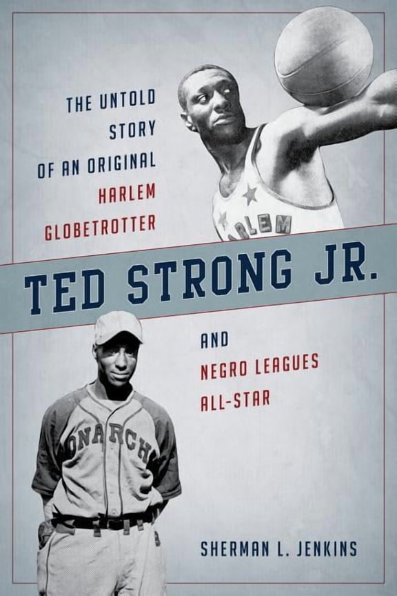 Ted Strong Jr.: The Untold Story of an Original Harlem Globetrotter and Negro Leagues All-Star, (Hardcover)