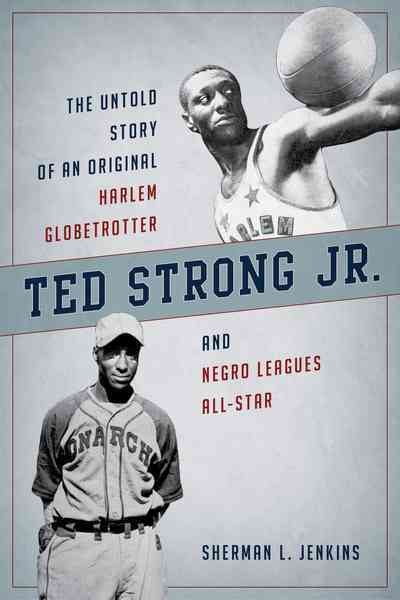 Pre-Owned Ted Strong Jr.: The Untold Story of an Original Harlem Globetrotter and Negro Leagues All-Star, (Hardcover)