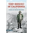 thumbnail image 1 of Teddy Roosevelt in California: The Whistle Stop Tour That Changed America, (Hardcover), 1 of 1