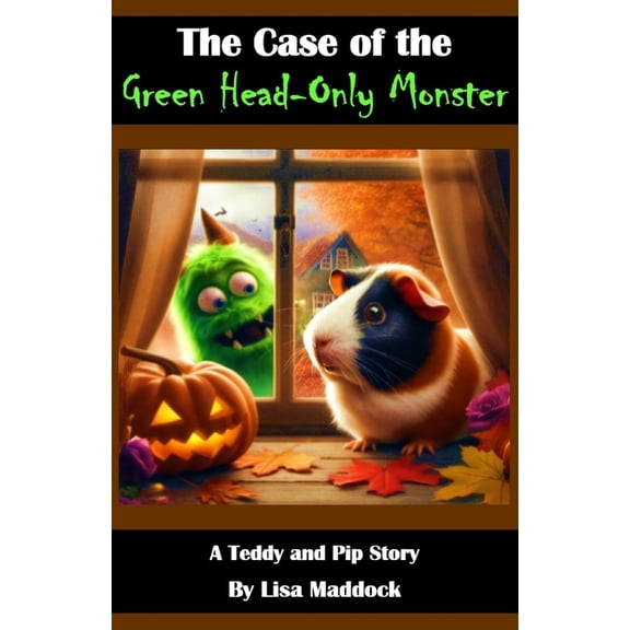 Teddy and Pip The Case of the Green Head-Only Monster: A Teddy and Pip Story, Book 14, (Paperback)
