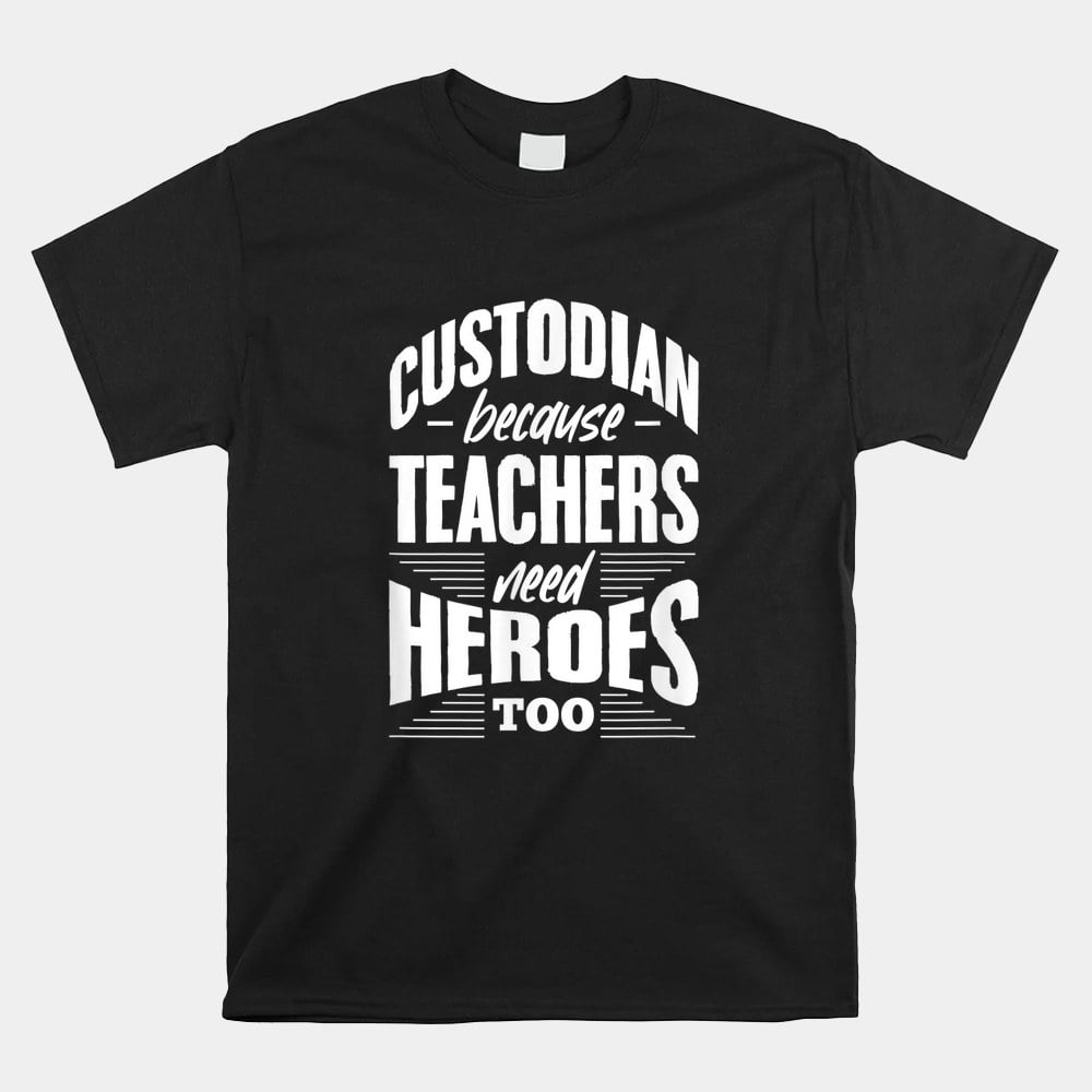TeeBrand Top Custodian Because Teachers Need Heroes Too School Janitor Shirt