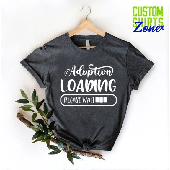 Tee Clo Adoption Loading Please Wait T-Shirt Adoptive Parent Baby Shower Tee, Full Size S-5XL