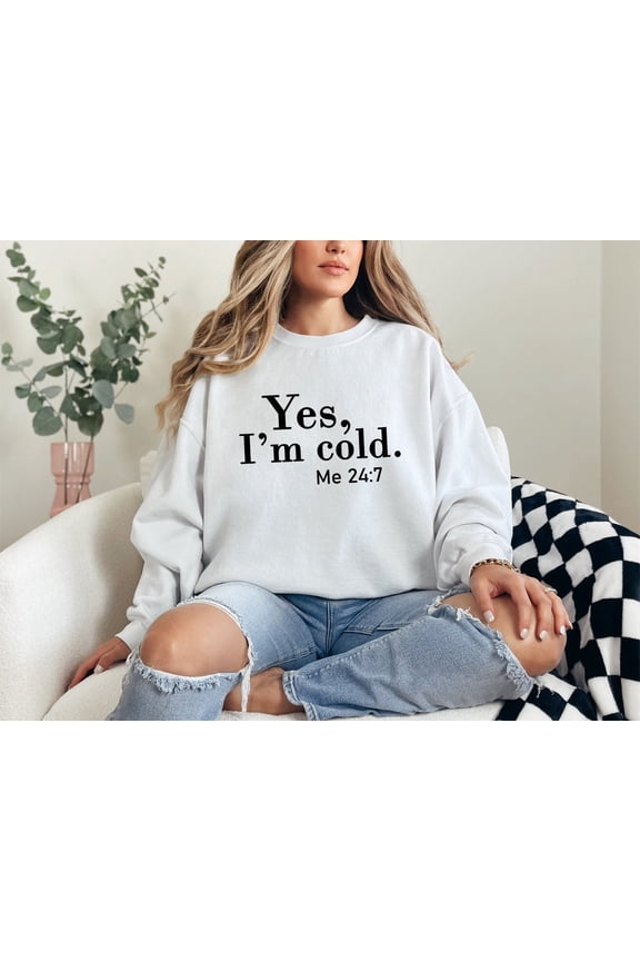 Yes I'M Cold Sweatshirt, I'M Cold Sweatshirt, Cold Sweatshirt, Winter Sirt, Cold Sweatshirt, Shirt, Always Freezing Shirt All Size S-5XL, Full size S-5XL