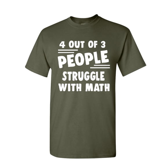 Tee Hunt 4 Out of 3 People Struggle with Math T-Shirt Funny College Humor Mens Shirt, Military Green, 4X-Large