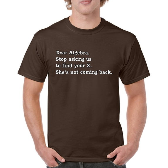 Tee Hunt Dear Algebra Stop Asking Us to Find Your X T-Shirt Funny Men's Tee, Brown, Medium