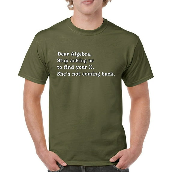 Tee Hunt Dear Algebra Stop Asking Us to Find Your X T-Shirt Funny Men's Tee, Military Green, 4X-Large
