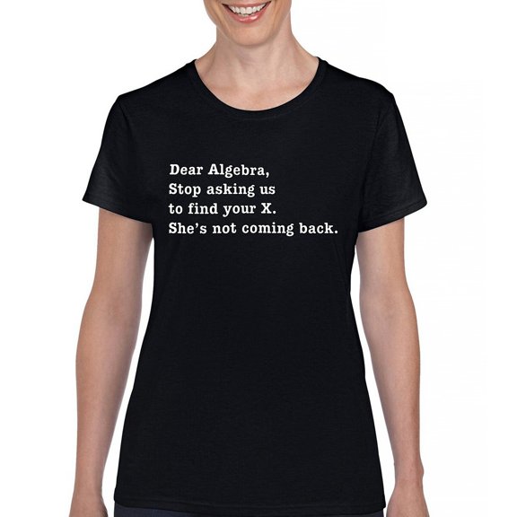Tee Hunt Dear Algebra Stop Asking Us to Find Your X T-Shirt Funny Women's T-Shirt Tee, Black, X-Large