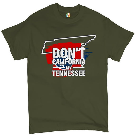 Tee Hunt Don't California My Tennessee T-shirt Conservative Republican Men's Tee, Military Green, 3X-Large