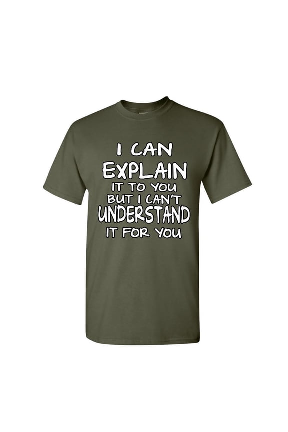 I Can Explain It to You T-Shirt Funny College Humor Geek Nerd Mens Shirt, Military Green, 4X-Large