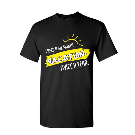 Tee Hunt I Need a Six Month Vacation Twice a Year T-Shirt Funny Holiday Mens Shirt, Black, Medium