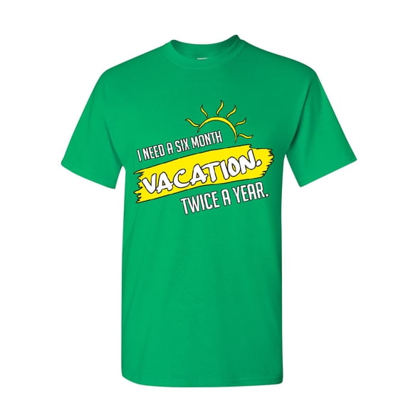 Tee Hunt I Need a Six Month Vacation Twice a Year T-Shirt Funny Holiday Mens Shirt, Green, XX-Large