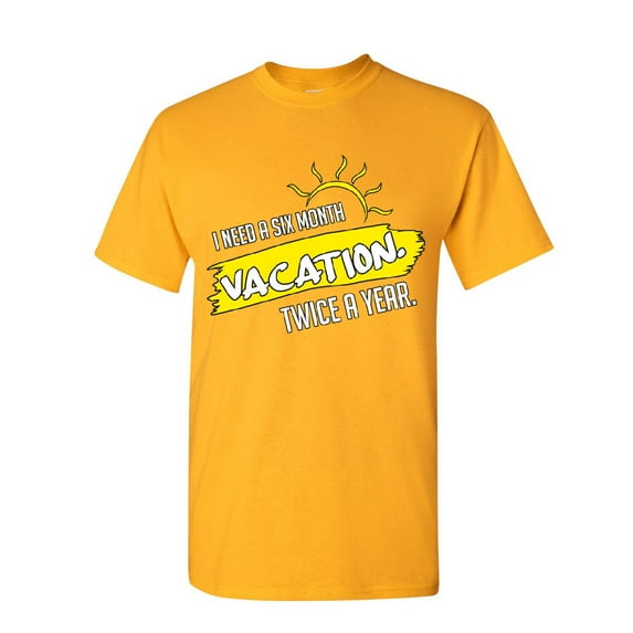 Tee Hunt I Need a Six Month Vacation Twice a Year T-Shirt Funny Holiday Mens Shirt, Yellow, 5X-Large