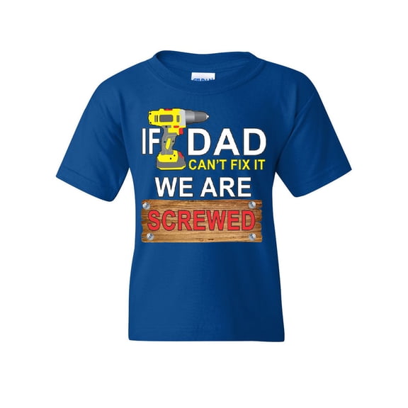 Tee Hunt If Dad Can't Fix It We Are Screwed Youth T-Shirt Funny Father's Day Kids Tee, Blue, X-Large