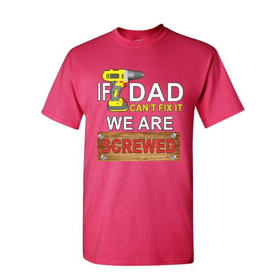 Tee Hunt If Dad Can't Fix It We are Screwed T-Shirt Funny Father's Day Mens Shirt, Hot Pink, Small