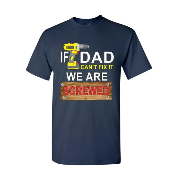 Tee Hunt If Dad Can't Fix It We are Screwed T-Shirt Funny Father's Day Mens Shirt, Navy Blue, X-Large