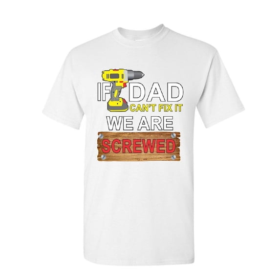 Tee Hunt If Dad Can't Fix It We are Screwed T-Shirt Funny Father's Day Mens Shirt, White, Small