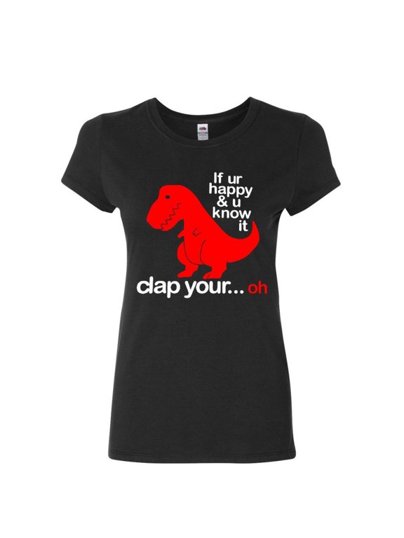 If You're Happy and You Know It Women's T-Shirt T-Rex Fail Funny Dino Shirt