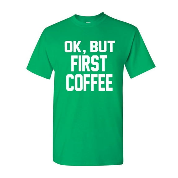 Tee Hunt OK, But First Coffee T-Shirt Coffee Drinker Shirt, Green, X-Large